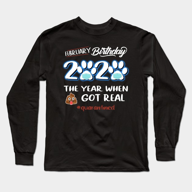 February Birthday The Year When Got Real Quarantined Long Sleeve T-Shirt by KiraT